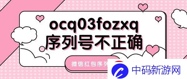 微信ocq03fozxq红包序列号无法使用解决方法