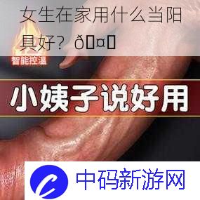 女生在家用什么当阳具好？