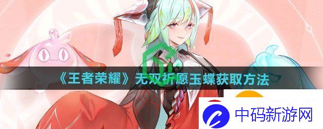 王者荣耀无双祈愿玉蝶怎么获得-无双祈愿玉蝶获取方法