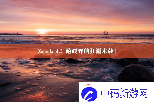 ZoomkooL：游戏界的狂潮来袭！