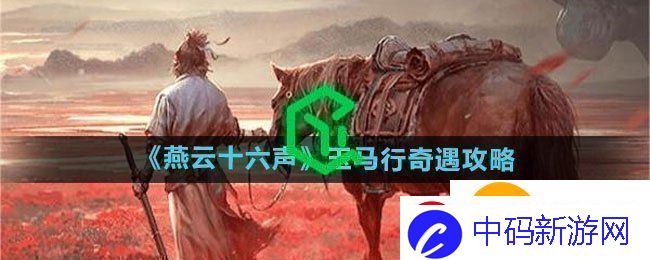 燕云十六声玉马行奇遇怎么做-玉马行奇遇攻略