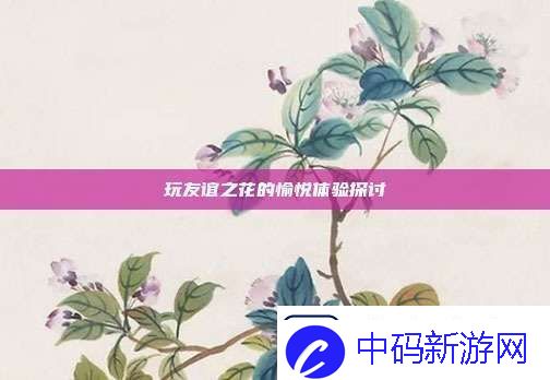 探讨友谊之花：游戏中的乐趣与情感联结