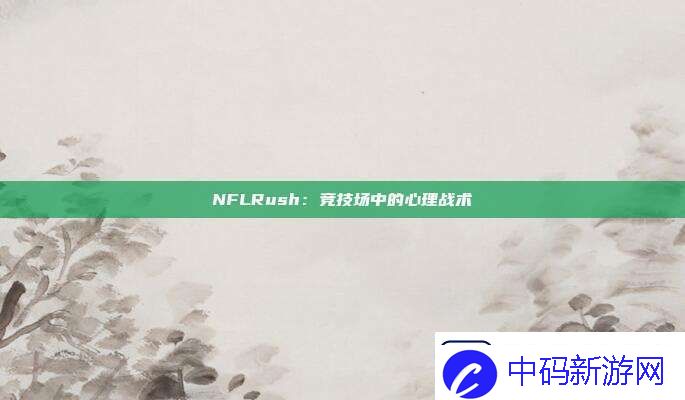 NFLRush：竞技场中的心理战术