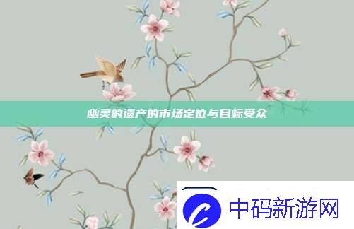 幽灵的遗产的市场定位与目标受众