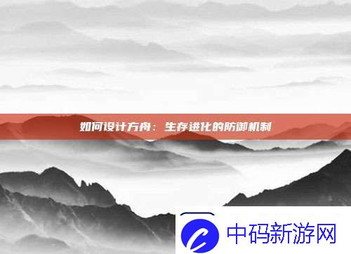 如何设计方舟：生存进化的防御机制