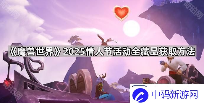 魔兽世界2025情人节藏品怎么获得2025情人节活动全藏品获取方法