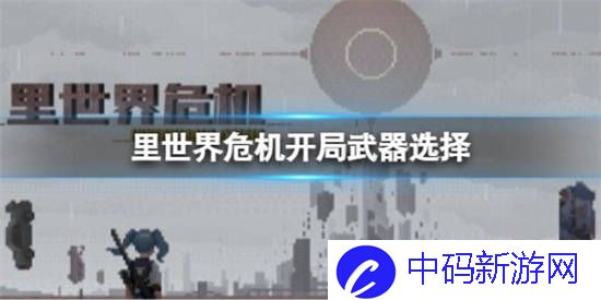 里世界危机开局武器应该选什么