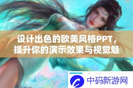 设计出色的欧美风格PPT-提升你的演示效果与视觉魅力