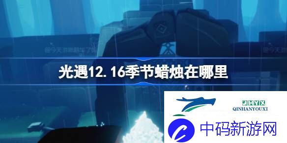 光遇12月16日季节蜡烛位置攻略-光遇12.16季节蜡烛在哪里